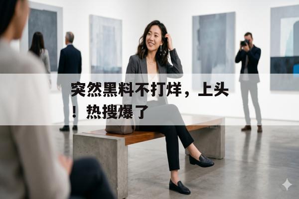 突然黑料不打烊，上头！热搜爆了